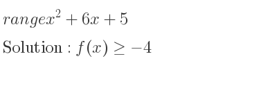 The range of x^2+6x+5 is f(x)>=-4